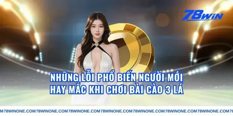 Những Lỗi Phổ Biến Người Mới Hay Mắc Khi Chơi Bài Cào 3 Lá