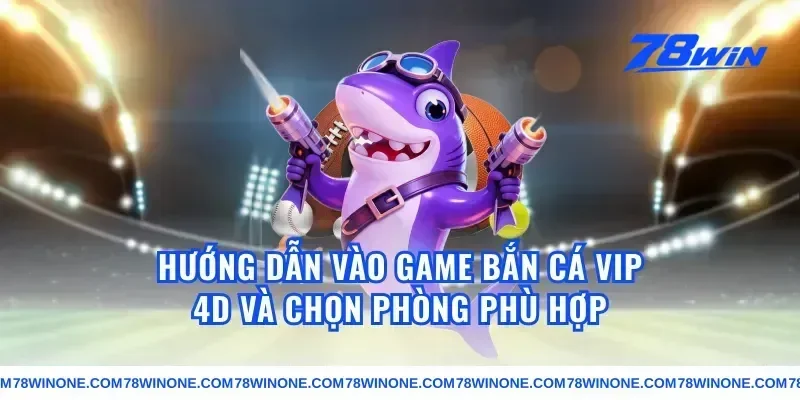Hướng dẫn vào game bắn cá vip 4d và chọn phòng phù hợp