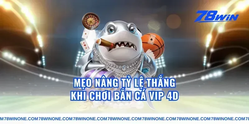 Mẹo nâng tỷ lệ thắng khi chơi bắn cá vip 4d