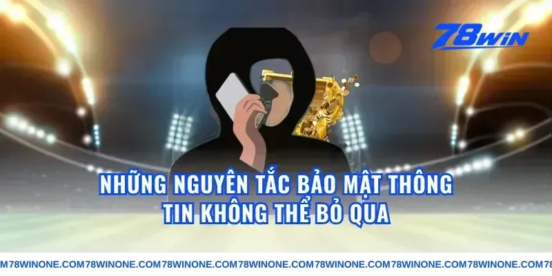 Những nguyên tắc bảo mật thông tin không thể bỏ qua