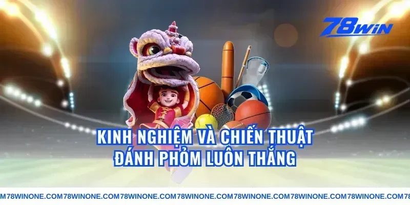 Kinh Nghiệm Và Chiến Thuật Đánh Phỏm Luôn Thắng