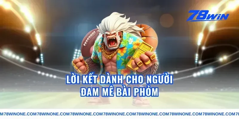 Lời Kết Dành Cho Người Đam Mê Bài Phỏm