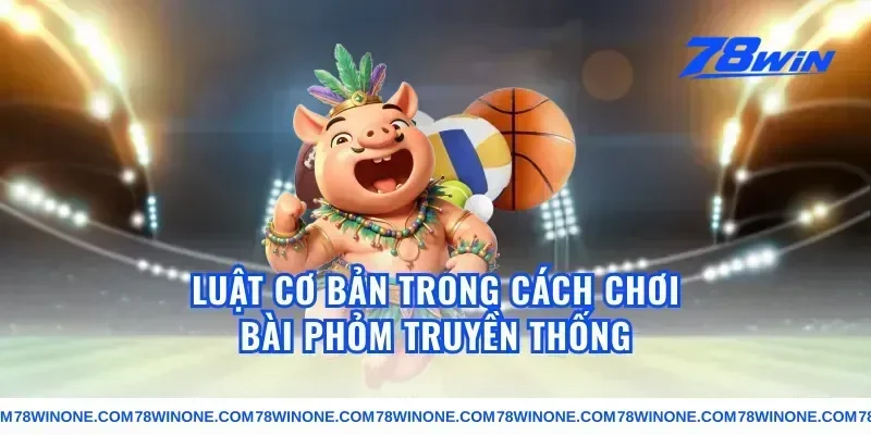 Luật Cơ Bản Trong Cách Chơi Bài Phỏm Truyền Thống