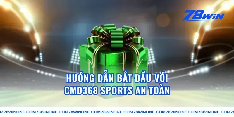 Hướng dẫn bắt đầu với cmd368 sports an toàn