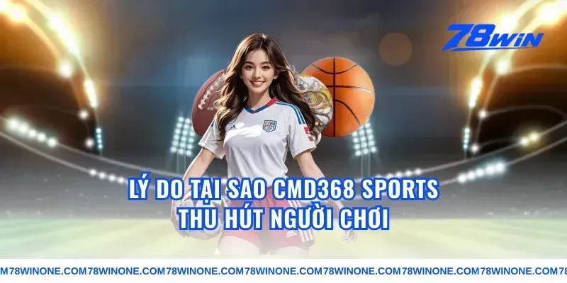 Lý do tại sao cmd368 sports thu hút người chơi