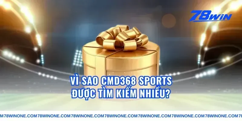Vì sao cmd368 sports được tìm kiếm nhiều?