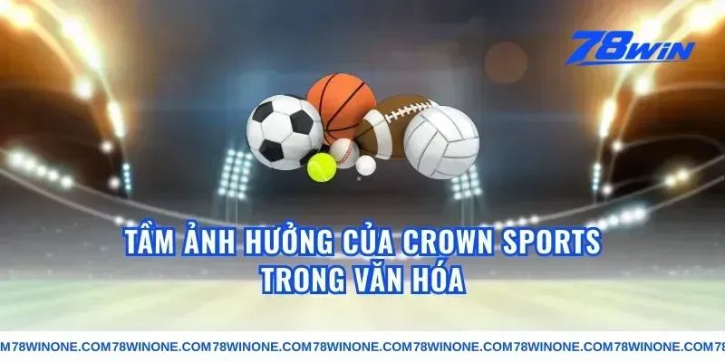 Tầm Ảnh Hưởng Của crown sports Trong Văn Hóa