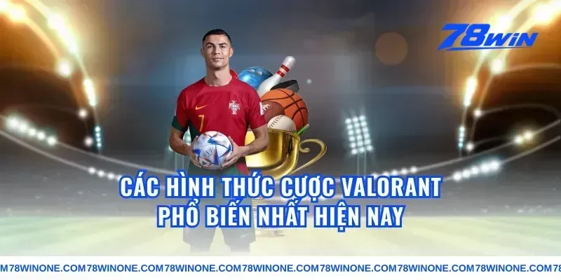 Các Hình Thức Cược Valorant Phổ Biến Nhất Hiện Nay