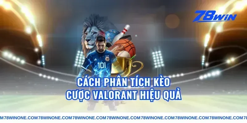 Cách Phân Tích Kèo Cược Valorant Hiệu Quả