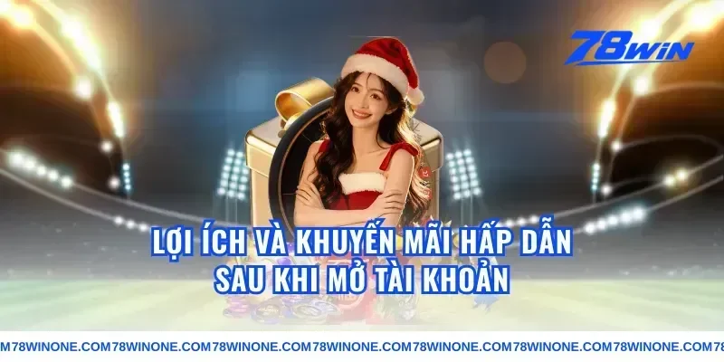 Lợi Ích Và Khuyến Mãi Hấp Dẫn Sau Khi Mở Tài Khoản