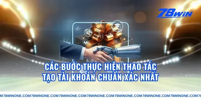 Các Bước Thực Hiện Thao Tác Tạo Tài Khoản Chuẩn Xác Nhất