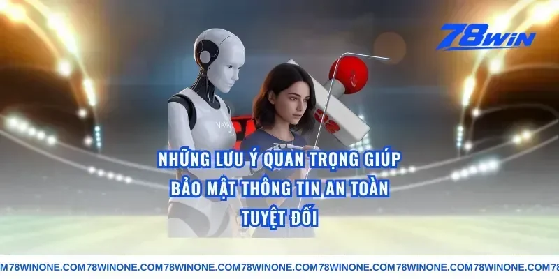 Những Lưu Ý Quan Trọng Giúp Bảo Mật Thông Tin An Toàn Tuyệt Đối