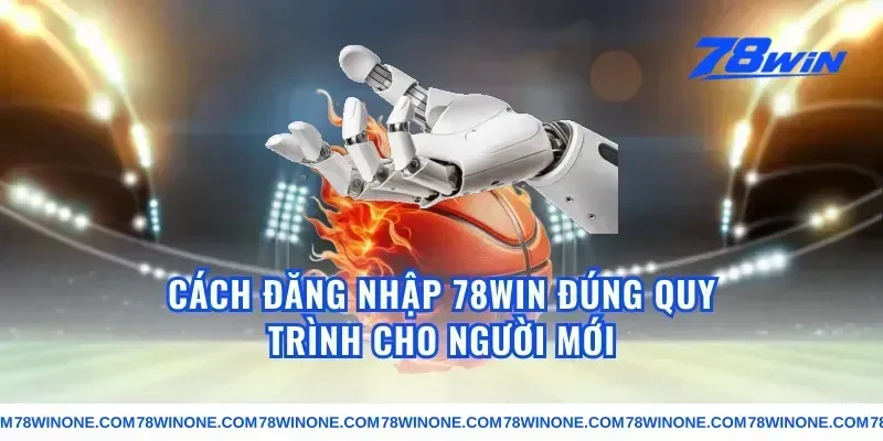 Cách đăng nhập 78win đúng quy trình cho người mới