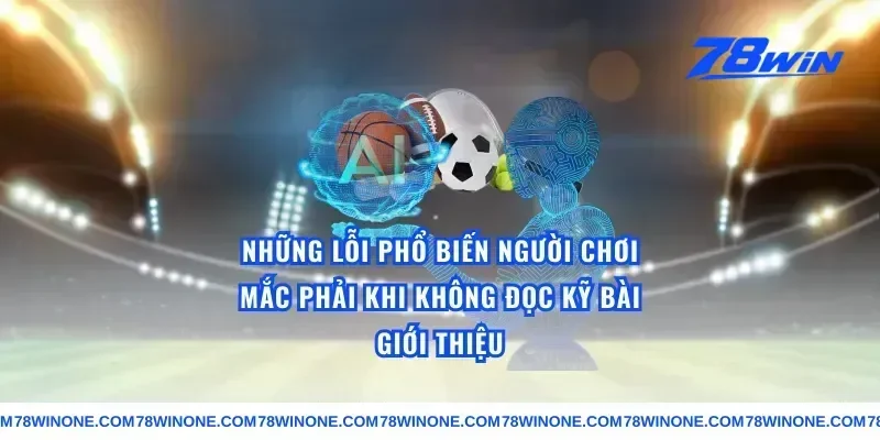 Những Lỗi Phổ Biến Người Chơi Mắc Phải Khi Không Đọc Kỹ Bài Giới Thiệu