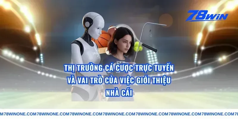 Thị Trường Cá Cược Trực Tuyến Và Vai Trò Của Việc Giới Thiệu Nhà Cái