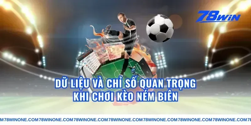 Dữ liệu và chỉ số quan trọng khi chơi kèo ném biên