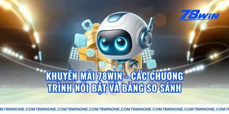 khuyến mãi 78win - Các chương trình nổi bật và bảng so sánh