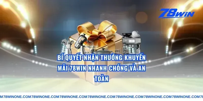Bí Quyết Nhận Thưởng Khuyến Mãi 78win Nhanh Chóng Và An Toàn