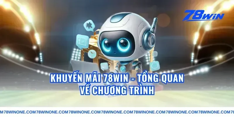 khuyến mãi 78win - Tổng quan về chương trình