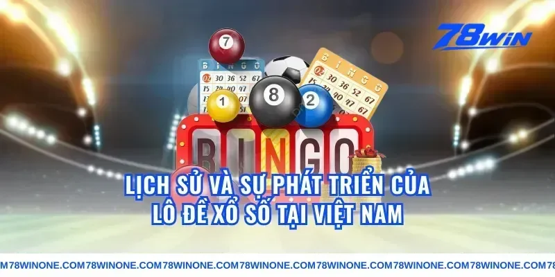 Lịch Sử Và Sự Phát Triển Của Lô Đề Xổ Số Tại Việt Nam