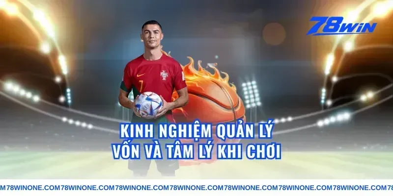 Kinh Nghiệm Quản Lý Vốn Và Tâm Lý Khi Chơi