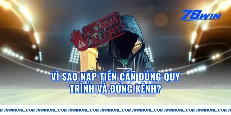 Vì sao nạp tiền cần đúng quy trình và đúng kênh?