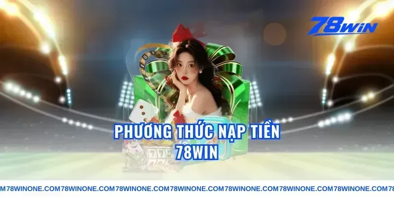 Phương thức nạp tiền 78win