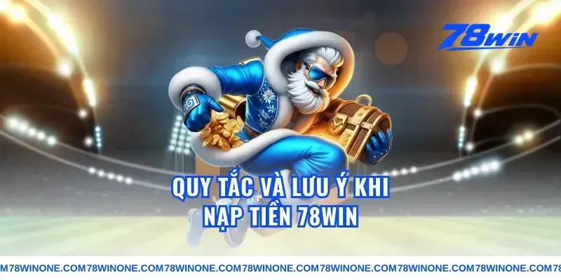 Quy tắc và lưu ý khi nạp tiền 78win