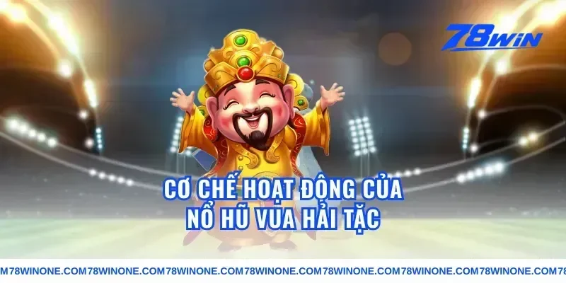 Cơ Chế Hoạt Động Của Nổ Hũ Vua Hải Tặc