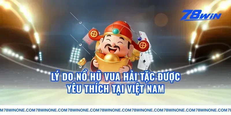 Lý Do Nổ Hũ Vua Hải Tặc Được Yêu Thích Tại Việt Nam