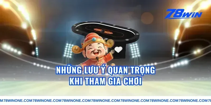 Những Lưu Ý Quan Trọng Khi Tham Gia Chơi