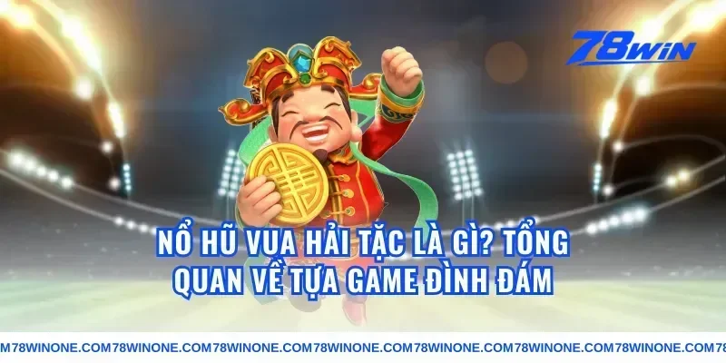 Nổ Hũ Vua Hải Tặc Là Gì? Tổng Quan Về Tựa Game Đình Đám