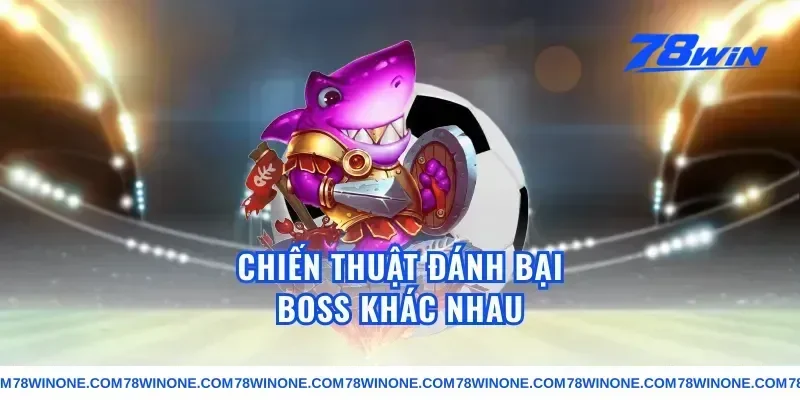 Chiến Thuật Đánh Bại Boss Khác Nhau