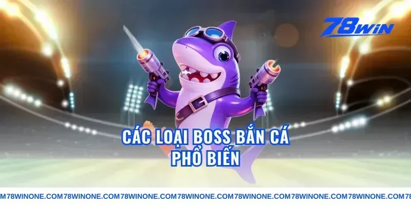 Các Loại Boss Bắn Cá Phổ Biến