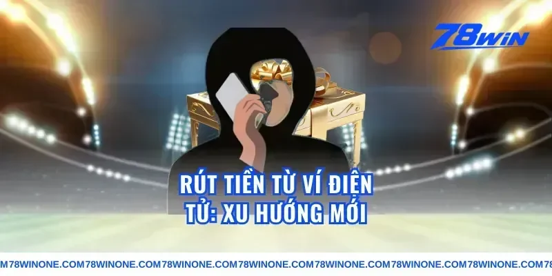 Rút tiền từ ví điện tử: Xu hướng mới