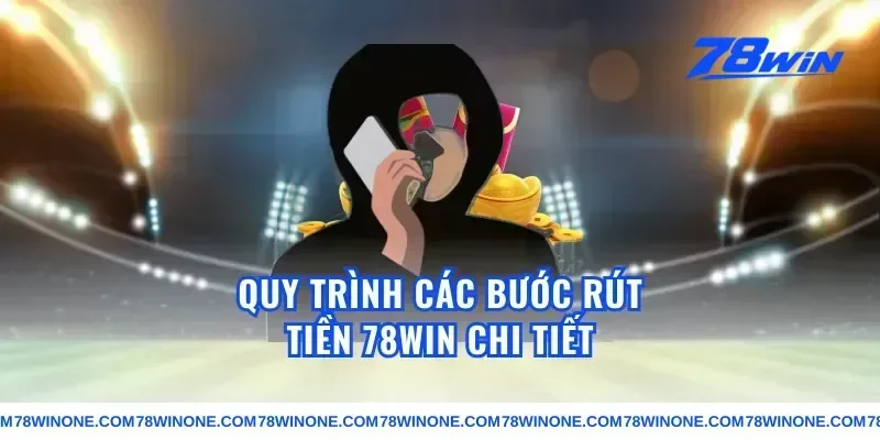 Quy Trình Các Bước rút tiền 78win Chi Tiết