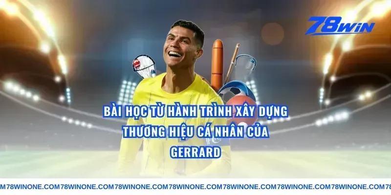 Bài Học Từ Hành Trình Xây Dựng Thương Hiệu Cá Nhân Của Gerrard