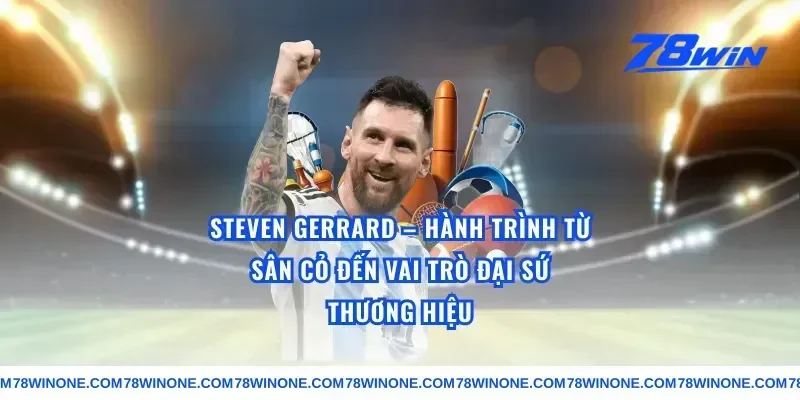 Steven Gerrard – Hành Trình Từ Sân Cỏ Đến Vai Trò Đại Sứ Thương Hiệu