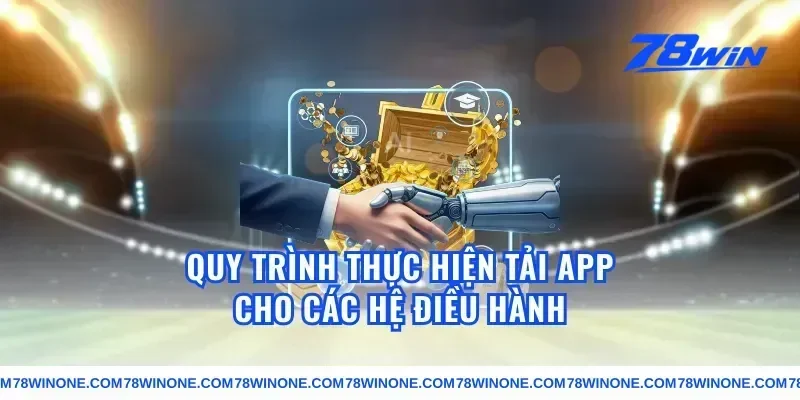 Quy Trình Thực Hiện Tải App Cho Các Hệ Điều Hành