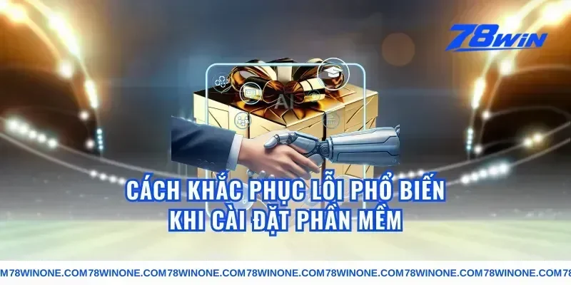 Cách Khắc Phục Lỗi Phổ Biến Khi Cài Đặt Phần Mềm
