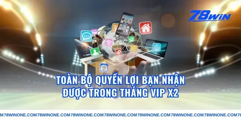 Toàn Bộ Quyền Lợi Bạn Nhận Được Trong Tháng VIP X2