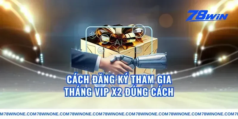 Cách Đăng Ký Tham Gia Tháng VIP X2 Đúng Cách