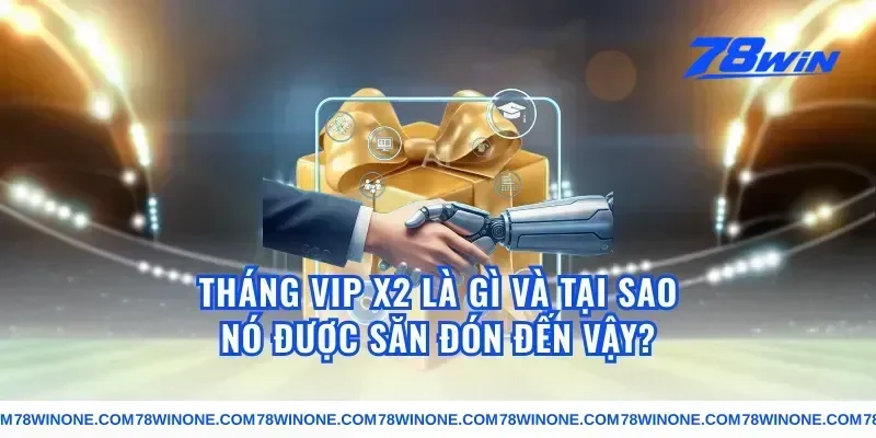 Tháng VIP X2 Là Gì Và Tại Sao Nó Được Săn Đón Đến Vậy?
