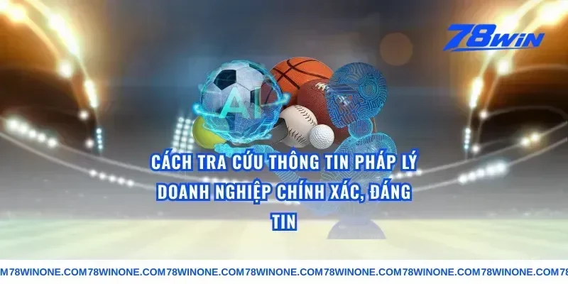 Cách tra cứu thông tin pháp lý doanh nghiệp chính xác, đáng tin