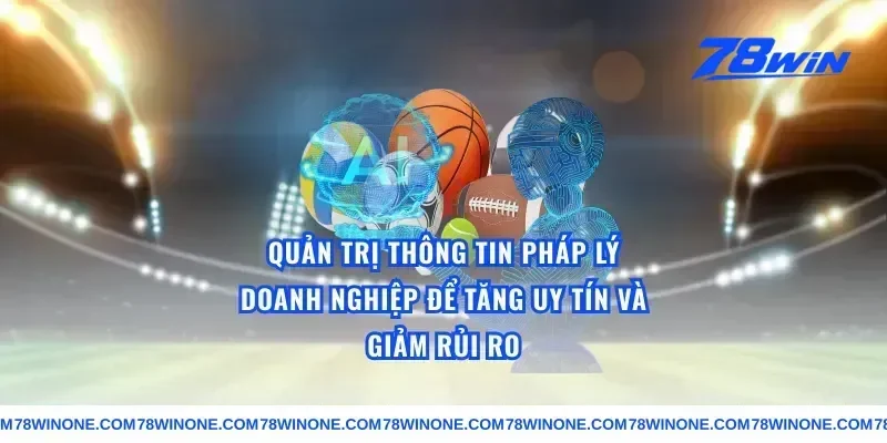 Quản trị thông tin pháp lý doanh nghiệp để tăng uy tín và giảm rủi ro