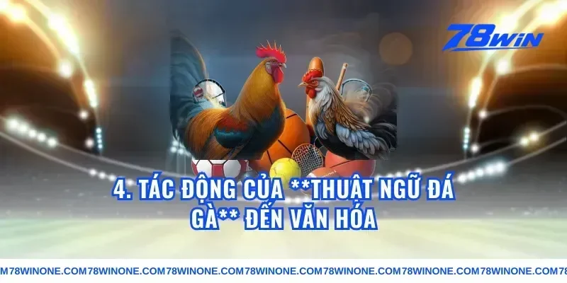 4. Tác Động Của **thuật ngữ đá gà** Đến Văn Hóa