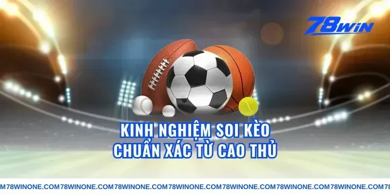 Kinh Nghiệm Soi Kèo Chuẩn Xác Từ Cao Thủ