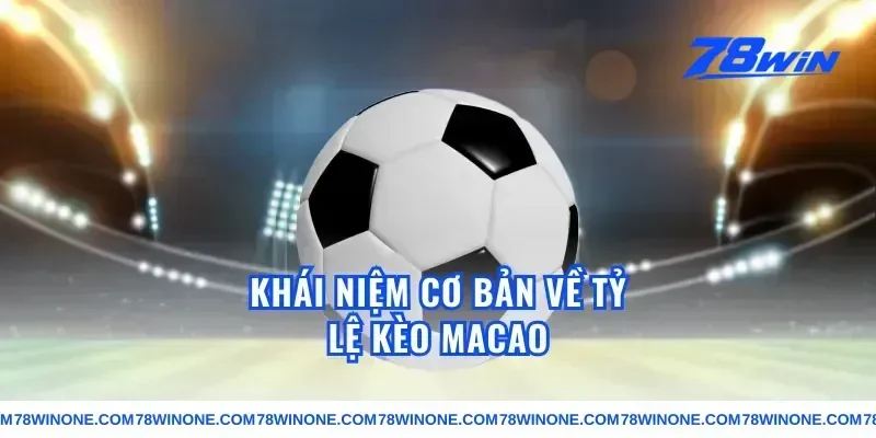 Khái Niệm Cơ Bản Về Tỷ Lệ Kèo Macao