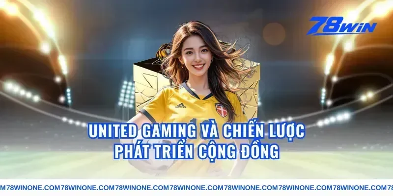 united gaming và chiến lược phát triển cộng đồng