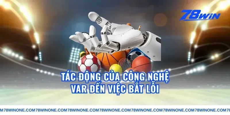 Tác động của công nghệ VAR đến việc bắt lỗi